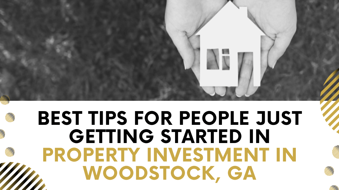 Best Tips for People Just Getting Started in Property Investment in Woodstock, GA